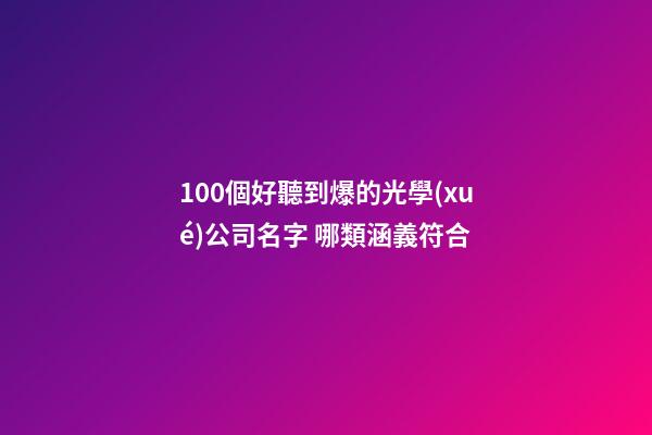 100個好聽到爆的光學(xué)公司名字 哪類涵義符合